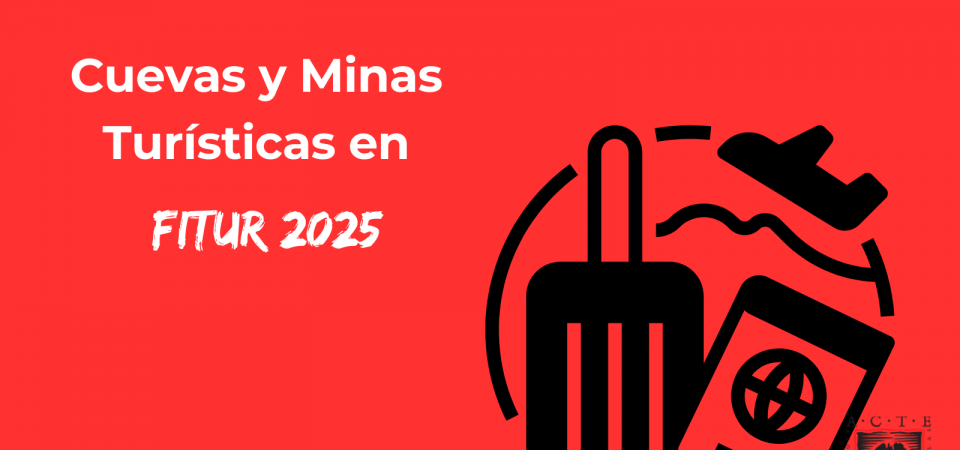 Arranca FITUR 2025 el próximo 22 de enero con la representación de las Cuevas y Minas Turísticas de ACTE